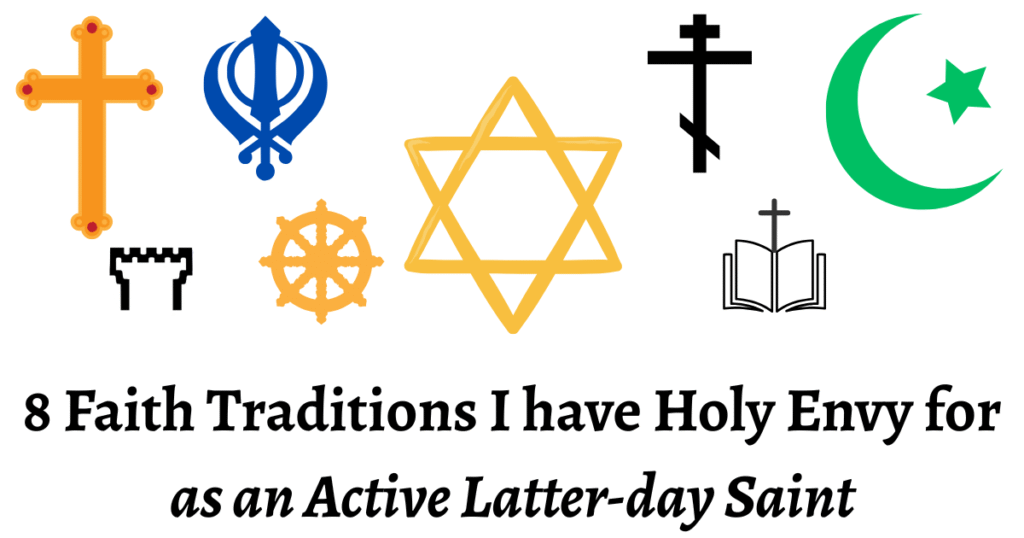 8 Faith Traditions I have Holy Envy for as an Active Latter-day Saint