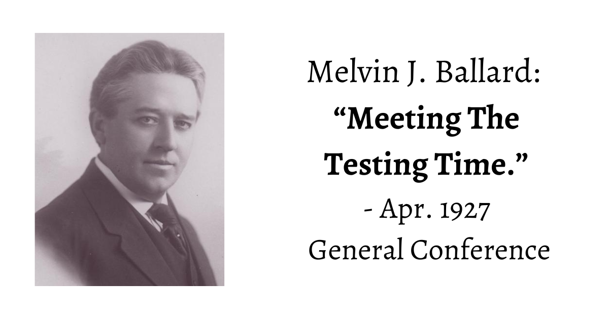 Melvin J. Ballard discourses on the importance of meeting the time of testing as Latter-day Saints in his Apr. 1927 classic!